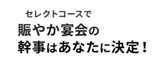 幹事はあなたに決定！