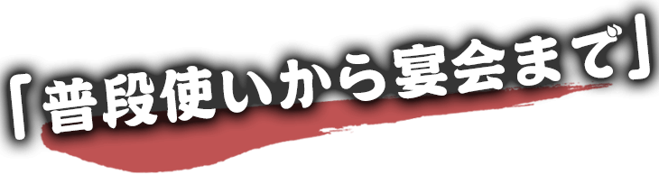 普段使いから宴会まで