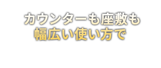 カウンターも座敷も幅広い使い方で